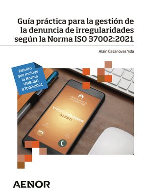 cover image of Guía práctica para la gestión de la denuncia de irregularidades según la Norma ISO 37002